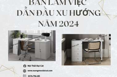 BÀN LÀM VIỆC HIỆN ĐẠI DẪN ĐẦU XU HƯỚNG NĂM 2024